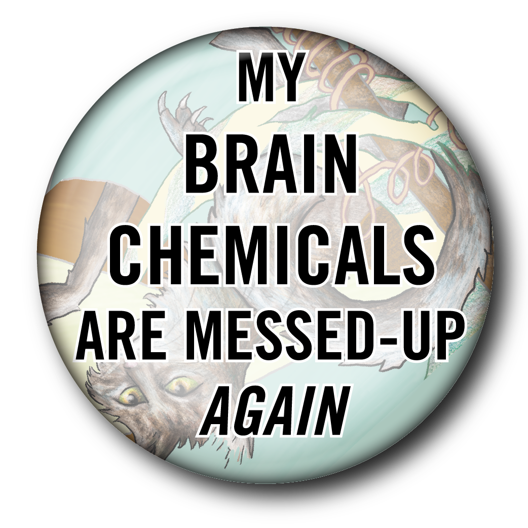 My Brain Chemicals Are Messed Up Again (Pin): Small Button