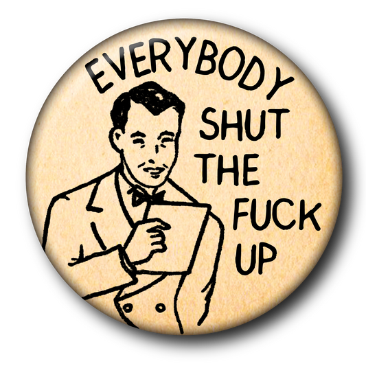 Everybody Shut The Fuck Up (Pin): Small Button